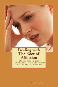 Dealing with the Root of Affliction: Overcoming the temptation to quit when the going gets tough