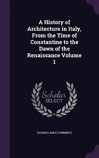 A History of Architecture in Italy, From the Time of Constantine to the Dawn of the Renaissance Volume 1