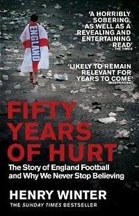 Fifty Years Of Hurt: The Story England Football And Why We Never Stop Believing