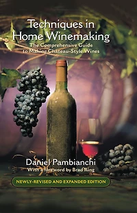 Techniques in Home Winemaking: The Comprehensive Guide to Making Chateau-Style Wines