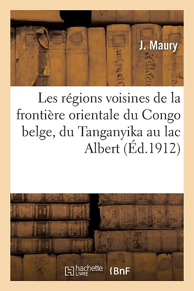 Les Régions Voisines de la Frontière Orientale Du Congo Belge, Du Tanganyka Au Lac Albert: , d'Après Les Travaux Des Missions Cartographiques Et Géodésiques...