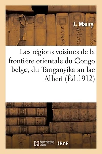 Les Régions Voisines de la Frontière Orientale Du Congo Belge, Du Tanganyka Au Lac Albert: , d'Après Les Travaux Des Missions Cartographiques Et Géodésiques...