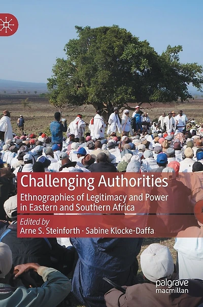 Challenging Authorities: Ethnographies Of Legitimacy And Power Eastern Southern Africa