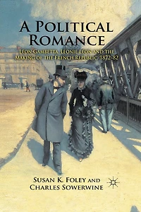 A Political Romance: Leon Gambetta, Leonie And The Making Of French Republic, 1872-82