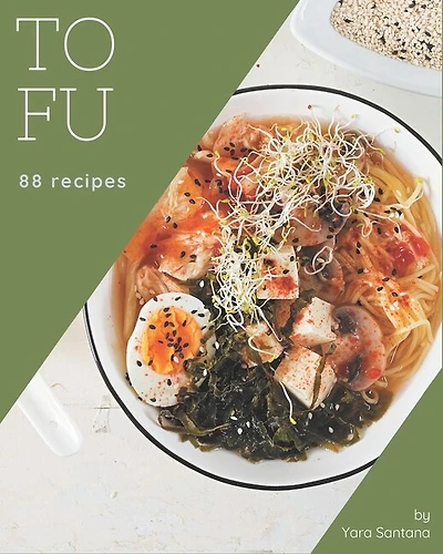 88 Tofu Recipes: A Tofu Cookbook You Will Need
