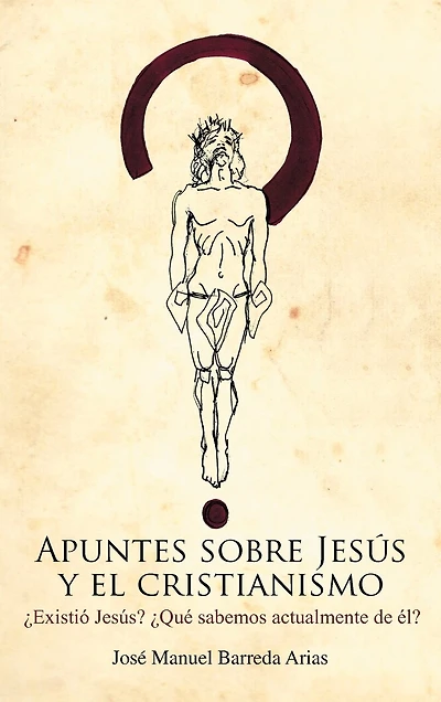 Apuntes Sobre Jesus y El Cristianismo: Existio Jesus? Que Sabemos Actualmente de El?
