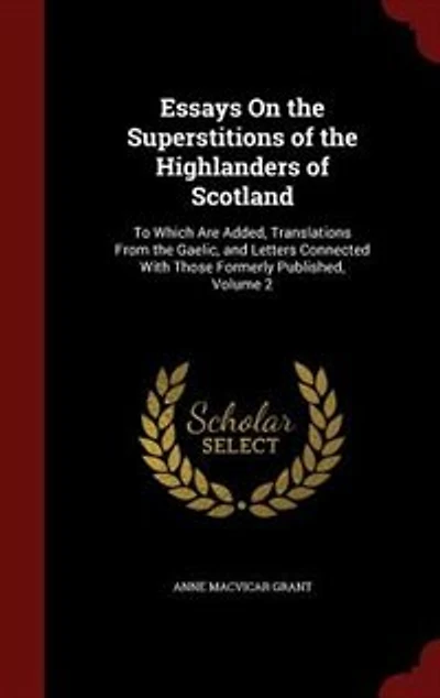 Essays On the Superstitions of Highlanders Scotland: To Which Are Added, Translations From Gaelic, and Letters Connected With Those Formerly Publish