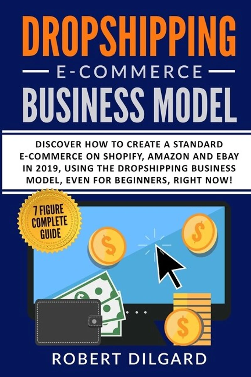 Dropshipping E-commerce Business Model: Discover How To Create A Standard E-commerce On Shopify, Amazon And Ebay In 2019, Using The Dropshi