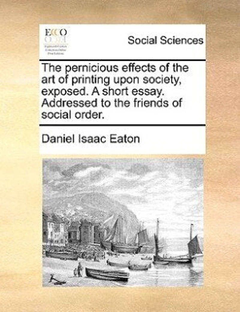 the Pernicious Effects of art Printing Upon Society, Exposed. A Short Essay. Addressed to Friends Social Order