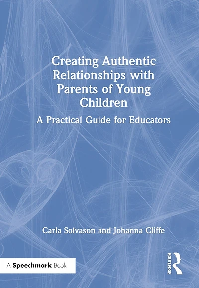 Creating Authentic Relationships with Parents of Young Children: A Practical Guide for Educators