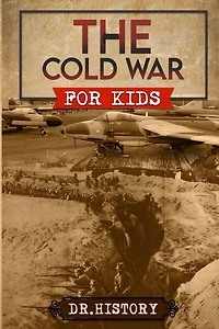 The Cold War: Chronicling the Most Significant Events from The Cold War for Kids