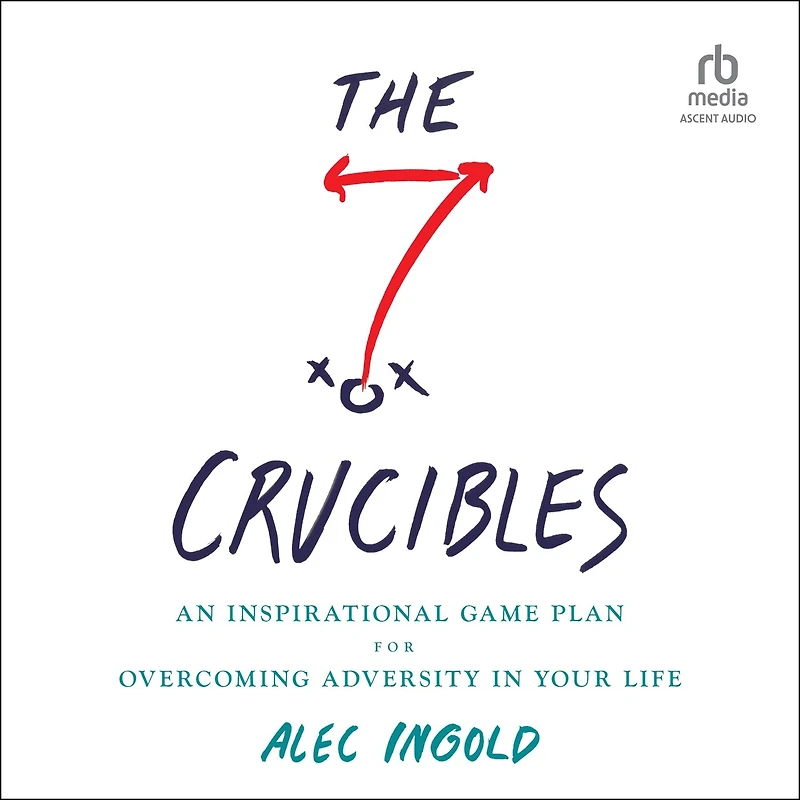 The Seven Crucibles: An Inspirational Game Plan for Overcoming Adversity Your Life