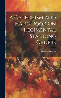 A Catechism and Hand-Book On Regimental Standing Orders
