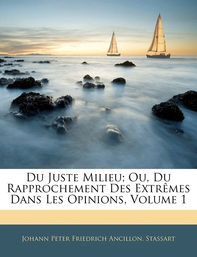 Du Juste Milieu; Ou, Du Rapprochement Des Extrêmes Dans Les Opinions; Volume 1