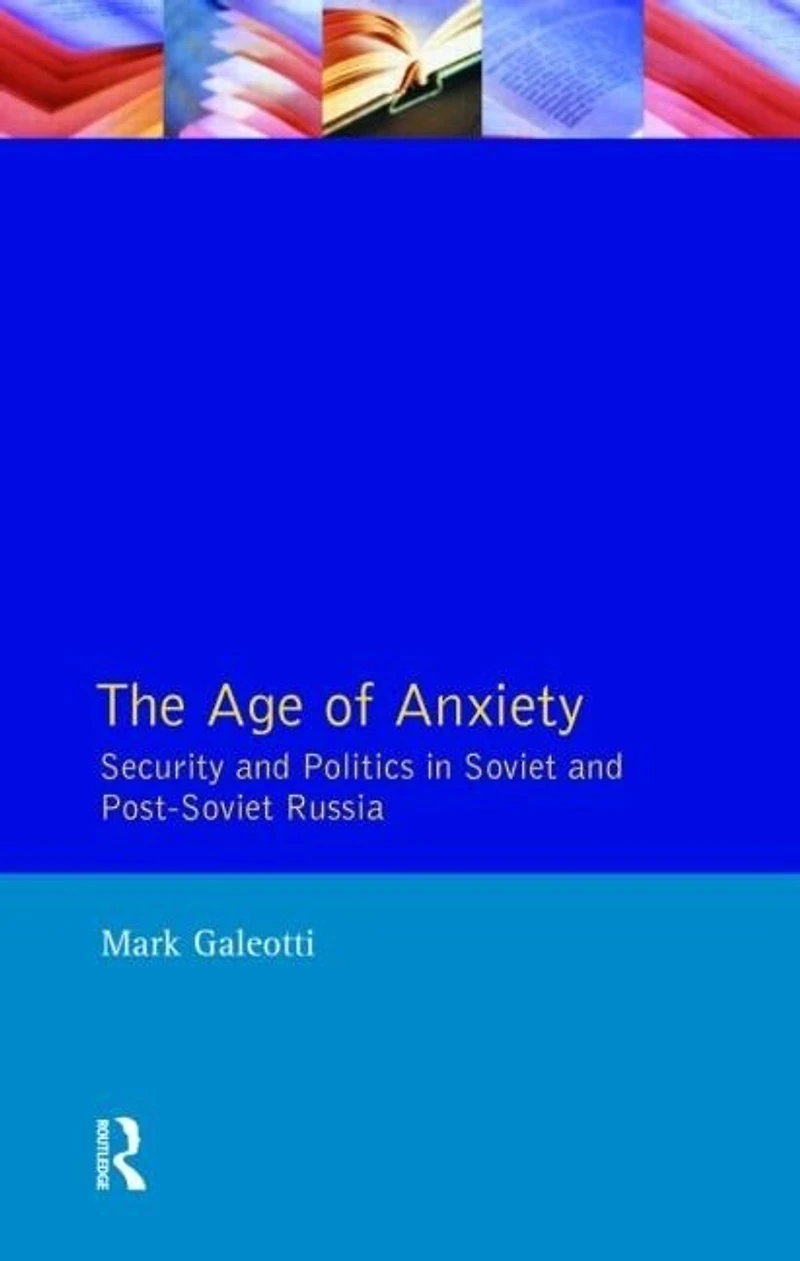 The Age of Anxiety: Security and Politics Soviet Post-Soviet Russia