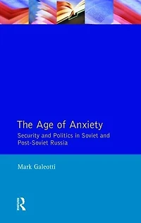 The Age of Anxiety: Security and Politics Soviet Post-Soviet Russia