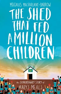 The Shed That Fed 2 Million Children: Mary’s Meals Story