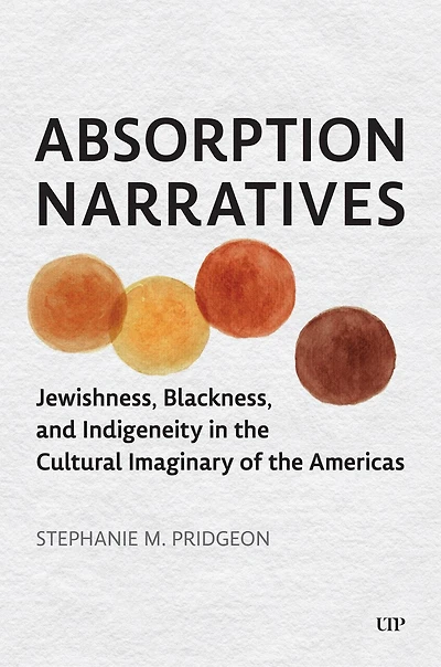 Absorption Narratives: Jewishness, Blackness, and Indigeneity the Cultural Imaginary of Americas