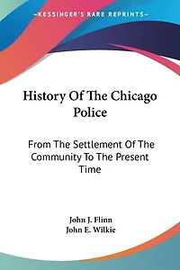 History Of The Chicago Police: From The Settlement Of The Community To The Present Time