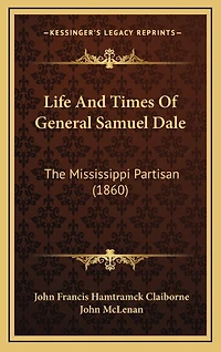 Life And Times Of General Samuel Dale: The Mississippi Partisan (1860)
