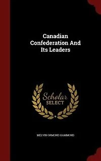 Canadian Confederation And Its Leaders