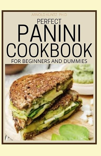 Perfect Panini Cookbook for Beginners and Dummies: 60+ Classic Recipes in a Panini Cookbook