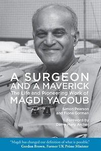 a Surgeon and Maverick: The Life Pioneering Work of Magdi Yacoub