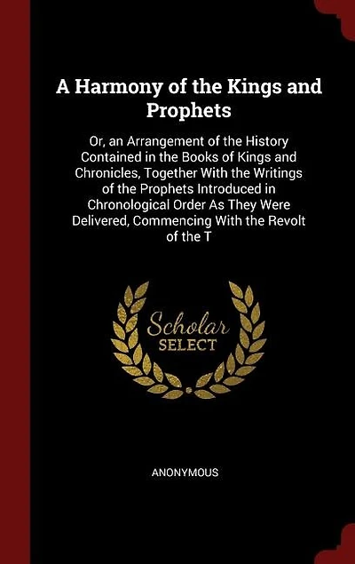 A Harmony of the Kings and Prophets: Or, an Arrangement History Contained Books Chronicles, Together With