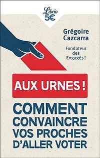 Aux urnes !: comment convaincre vos proches d'aller voter