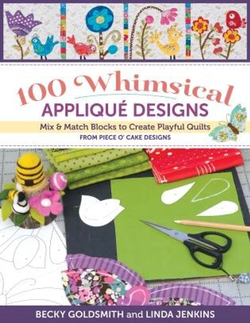 100 Whimsical Appliqué Designs: Mix & Match Blocks to Create Playful Quilts from Piece O' Cake Designs