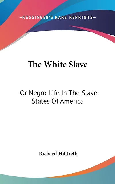 The White Slave: Or Negro Life In The Slave States Of America