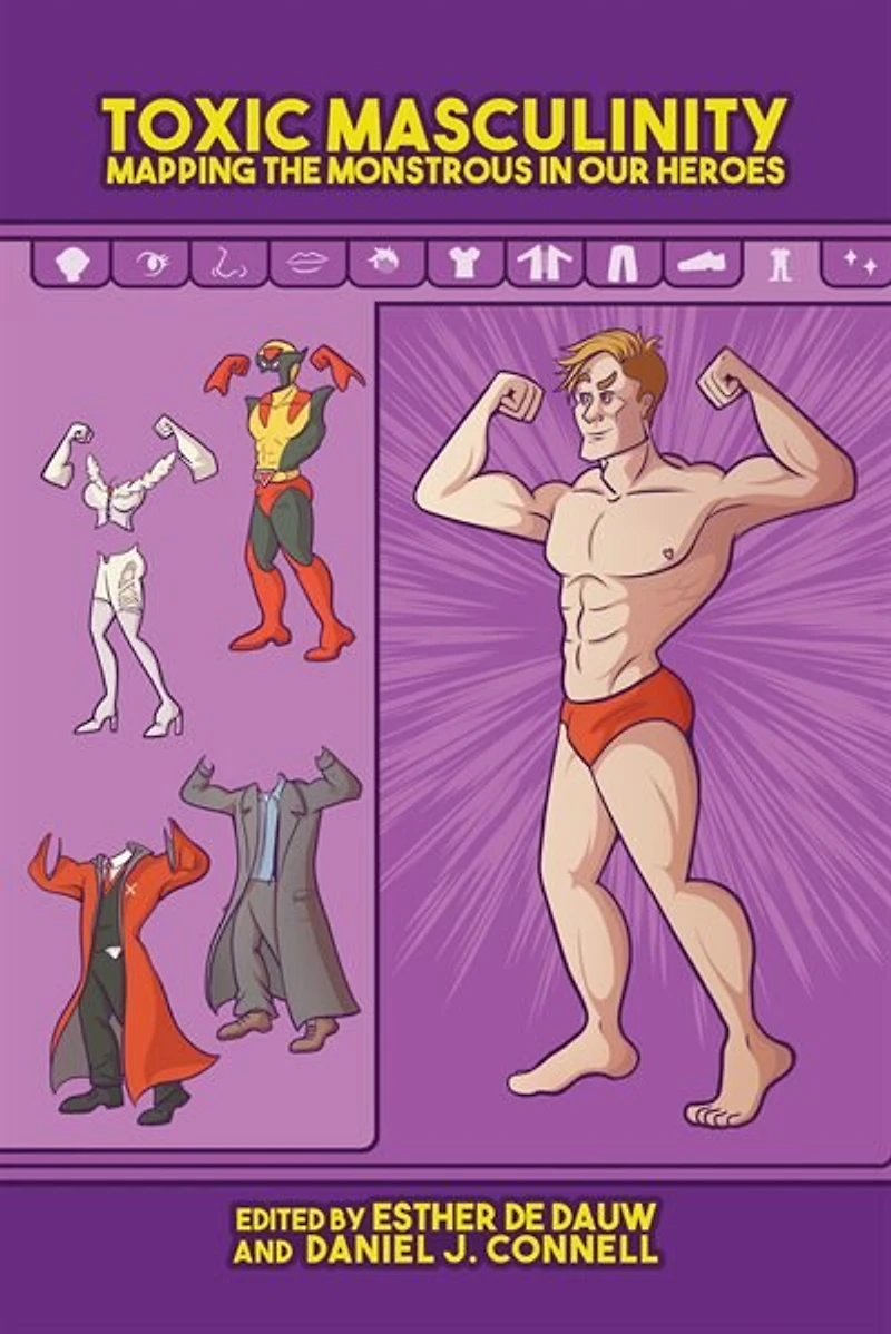 Toxic Masculinity: Mapping The Monstrous Our Heroes