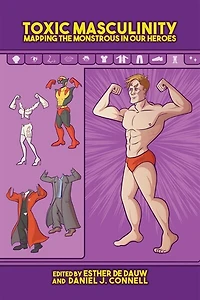Toxic Masculinity: Mapping The Monstrous Our Heroes