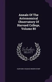 Annals Of The Astronomical Observatory Harvard College, Volume 80