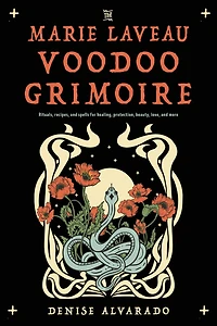 The Marie Laveau Voodoo Grimoire: Rituals, Recipes, and Spells for Healing, Protection, Beauty, Love, More