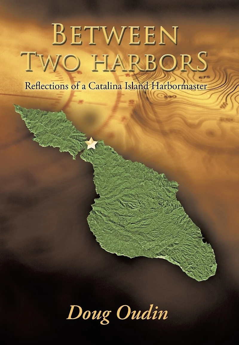 Between Two Harbors: Reflections Of A Catalina Island Harbormaster