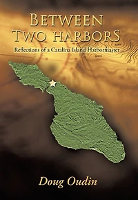 Between Two Harbors: Reflections Of A Catalina Island Harbormaster