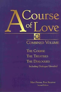 A COURSE OF LOVE: Combined Volume: The Course, The Treatises, The Dialogues