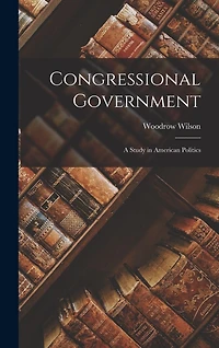 Congressional Government: A Study in American Politics