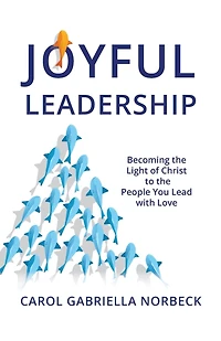 Joyful Leadership: Becoming the Light of Christ to People You Lead with Love