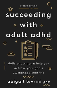 Succeeding With Adult ADHD: Daily Strategies to Help You Achieve Your Goals and Manage Life