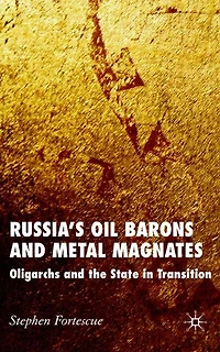 Russia's Oil Barons and Metal Magnates: Oligarchs the State Transition