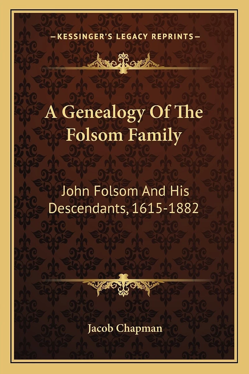 A Genealogy Of The Folsom Family: John Folsom And His Descendants, 1615-1882