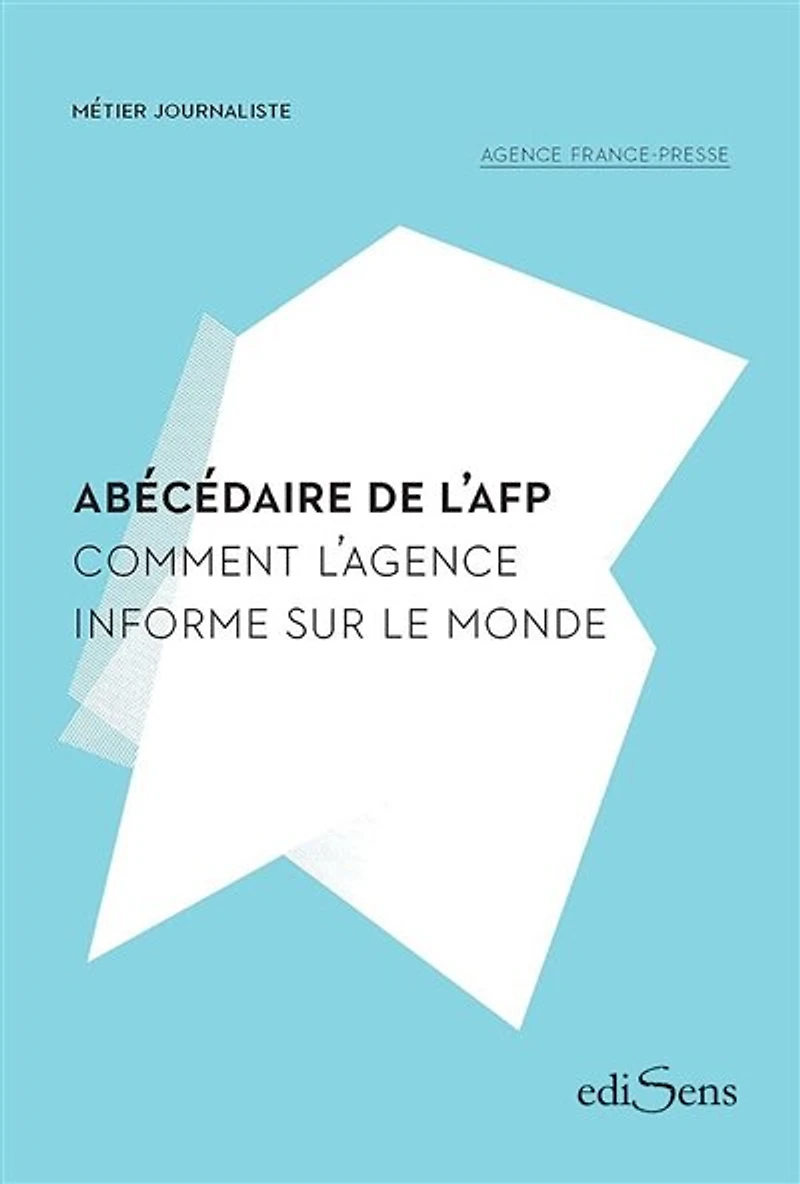Abécédaire de l'AFP : comment l'Agence informe sur le monde: monde