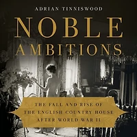 Noble Ambitions: The Fall And Rise Of English Country House After World War Ii