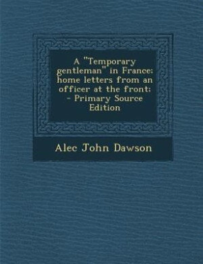 A "Temporary gentleman" in France; home letters from an officer at the front; - Primary Source Edition