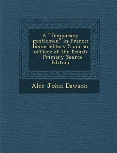 A "Temporary gentleman" in France; home letters from an officer at the front;  - Primary Source Edition
