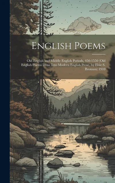 English Poems: Old English and Middle English Periods, 450-1550 (Old English Poems Done Into Modern English Prose, by Elsie S. Bronson) 1910