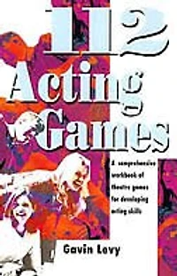 112 Acting Games: A Comprehensive Workbook Of Theatre Games For Developing Acting Skills