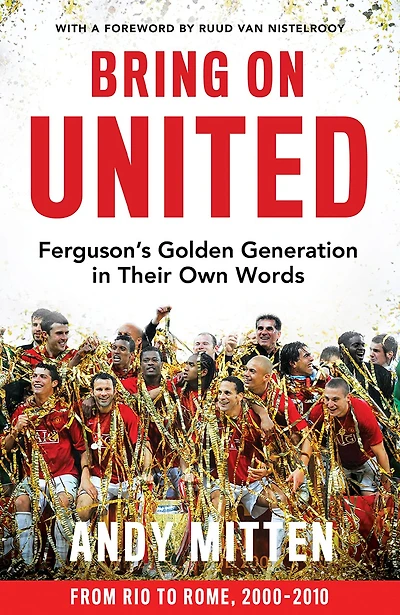 Bring on United: Ferguson’s Golden Generation their Own Words